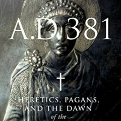Get [KINDLE PDF EBOOK EPUB] A.D. 381: Heretics, Pagans, and the Dawn of the Monotheis