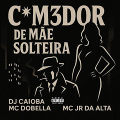 Comedor de Mãe Solteira - DJ Caioba - MC Dobella, MC JR da Alta