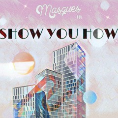 Masques III - Show You How