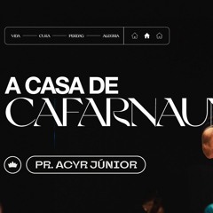 A Casa Em Cafarnaum | Pr. Acyr Júnior