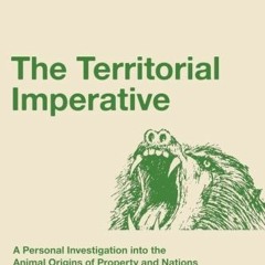 [READ] [EPUB KINDLE PDF EBOOK] The Territorial Imperative: A Personal Inquiry into the Animal Origin