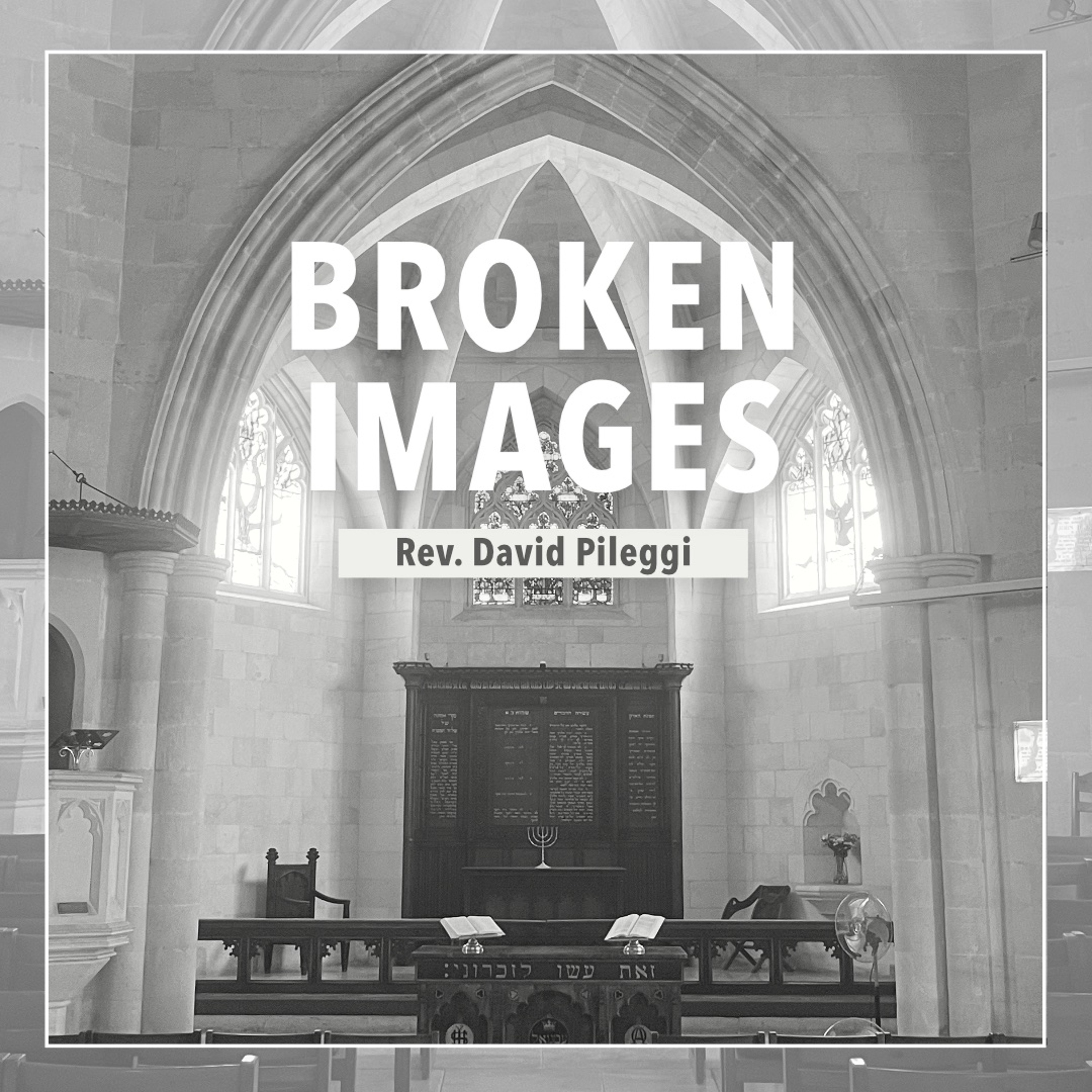Broken Images - Rev. David Pileggi