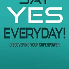 [ACCESS] KINDLE 💓 Say Yes Everyday!: Discovering Your Superpower by  Laura J. Branda