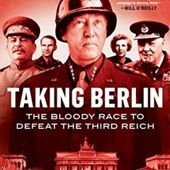 GET [PDF EBOOK EPUB KINDLE] Taking Berlin: The Bloody Race to Defeat the Third Reich by  Martin Duga