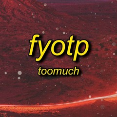 TooMuch - FYOTP | let me f you off this mf perc