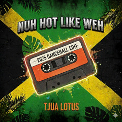 Nuh Hot Like Weh (2025 Dancehall Edit) - TJUA LOTUS