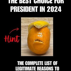 Epub✔ The Best Choice For President in 2024: The Complete List of Legitimate Reasons
