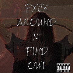 Fxck Around N' Find Out