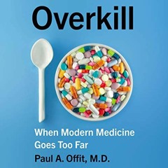 View PDF EBOOK EPUB KINDLE Overkill: When Modern Medicine Goes Too Far by  Paul A. Of