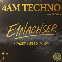 4AM Techno, E1nachser - i Think i need to go