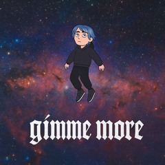 gimme more