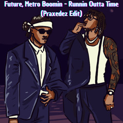 Future, Metro Boomin - Runnin Outta Time (Praxedez Edit)