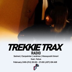 2023/02/24 TREKKIE TRAX RADIO : Fetus Guest Mix