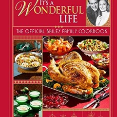 Access [KINDLE PDF EBOOK EPUB] It's a Wonderful Life: The Official Bailey Family Cook