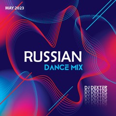 MAY 2023 - DJ DEXTER RUSSIAN DANCE