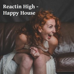 Reactin High - Happy House