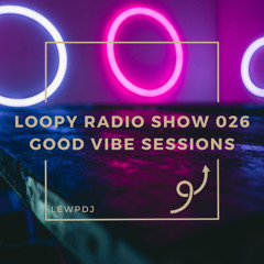 Loopy Radio Show 026 - Good Vibe Sessions