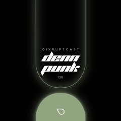 DIXRUPTCAST 139 | DENN PUNK