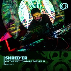 SHRED'ER | On The Way To Ozora 2023 Ep. 17 | 26/05/2023