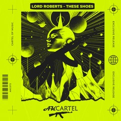 Lord Roberts - These Shoes (Original Mix) [AK CARTEL]