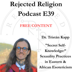 RR Pod E39 Free Content Dr. Tristán Kapp: “Secret Self-Knowledge:” Sexuality Practices in Eastern & African Esotericism