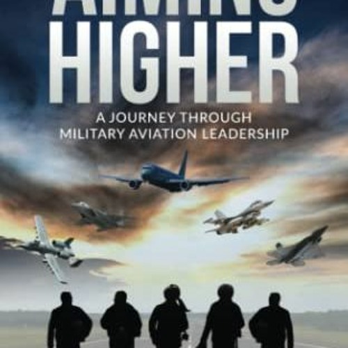 download EBOOK 💌 Aiming Higher: A Journey Through Military Aviation Leadership (Mili