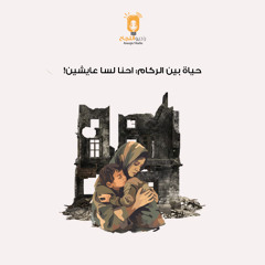 حياةٌ بَينَ الرّكام.. إحنا لِسَّا عايشين