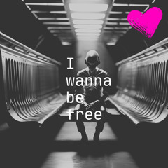 I wanna be free.