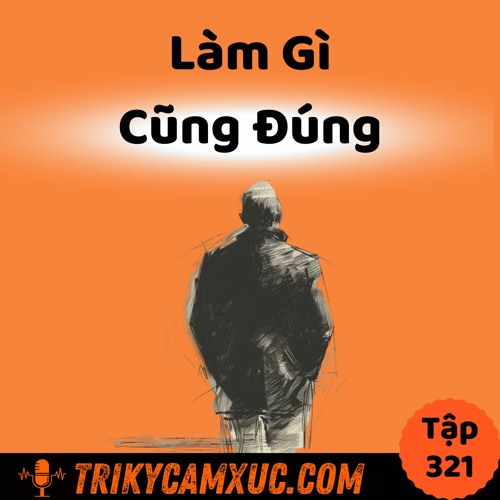 Tập 321: Soi Sáng Tư Duy, Làm Gì Cũng Đúng