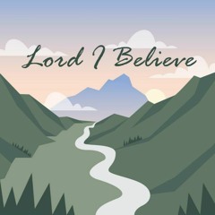 Lord I Believe (Lyrics by Jacob)