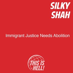 Immigrant Justice Needs Abolition / Silky Shah