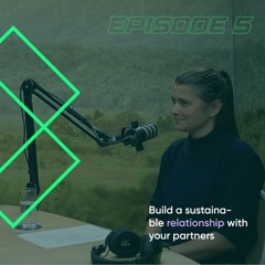 EPISODE 5 - BUILD A SUSTAINABLE RELATIONSHIP WITH YOUR PARTNERS