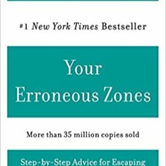 [PDF❤️Download✔️ Your Erroneous Zones: Step-by-Step Advice for Escaping the Trap of Negative Thinkin