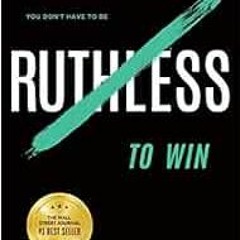 DOWNLOAD EPUB 📩 You Don’t Have to Be Ruthless to Win: The Art of Badass Selfless Ser
