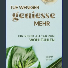 Read eBook [PDF] ❤ Tue weniger, genieße mehr!: Ein neuer Alltag zum Wohlfühlen (German Edition) Re