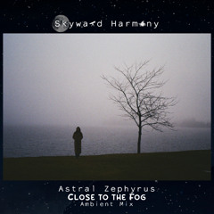 Astral Zephyrus - Close to the Fog (Ambient Mix)