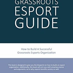 [View] KINDLE PDF EBOOK EPUB Grassroots Esports: 2nd version. How to build esports clubs, the grassr