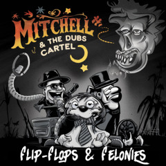 Mitchell & The Dubs Cartel - Flip-Flops & Felonies [Remastered]