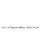 Live at Digitaloffline 2022.10.29 [Recorded]