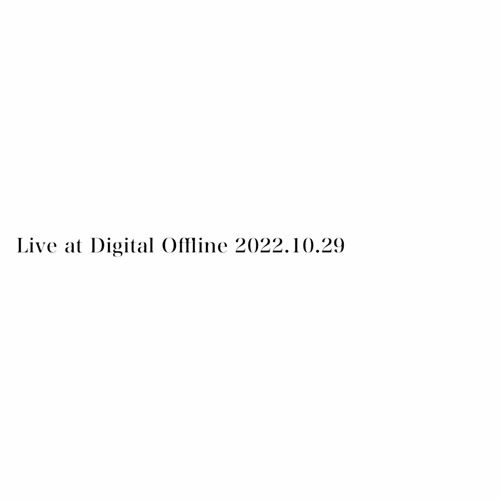 Live at Digitaloffline 2022.10.29 [Recorded]