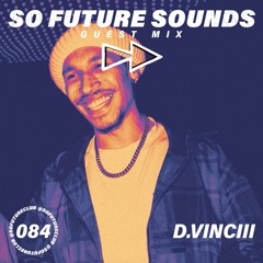 So Future Sounds 084: D.VINCIII (Guest Mix)