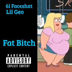 Fat Bitch (6i Faceshxt)