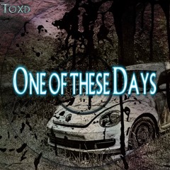 One of these Days - Toxd