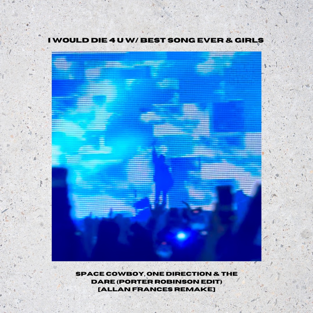 I Would Die 4 U w/ Best Song Ever & Girls - Porter Robinson Edit [Allan Frances Remake]