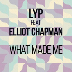 Feat. Elliot Chapman - What Made Me (LYP Own Remix)