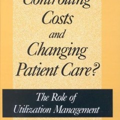 DOWNLOAD PDF 📬 Controlling Costs and Changing Patient Care?: The Role of Utilization