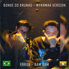BONDE DO BRUNAO - MYANMAR VERSION & ERROR & BAM BAM