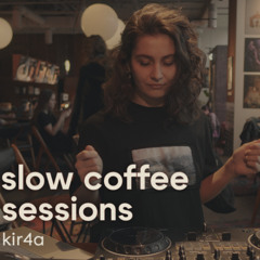 SLOW COFFEE SESSIONS  |  KIR4A