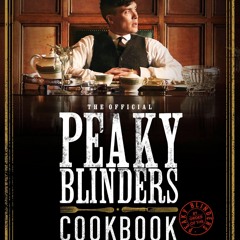 ✔PDF✔ The Official Peaky Blinders Cookbook: 50 Recipes Selected by The Shelby Co