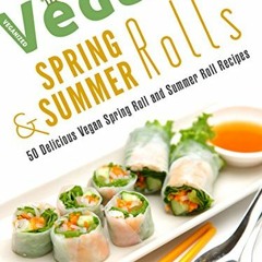 GET KINDLE 📙 Vegan Spring Rolls & Summer Rolls: 50 Delicious Vegan Spring Roll Recip